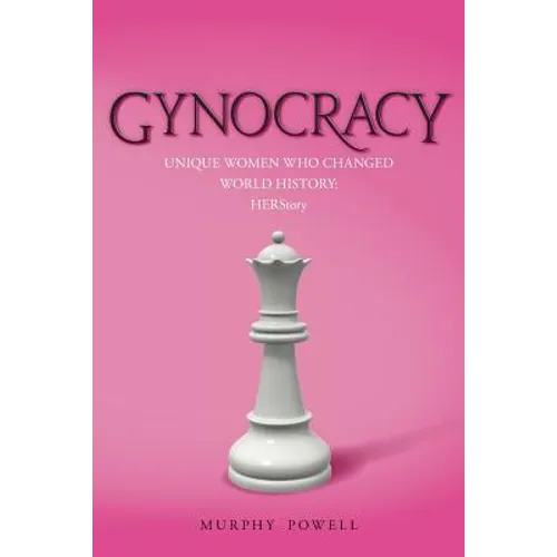 Gynocracy: Unique Women Who Changed World History: HERStory - Paperback