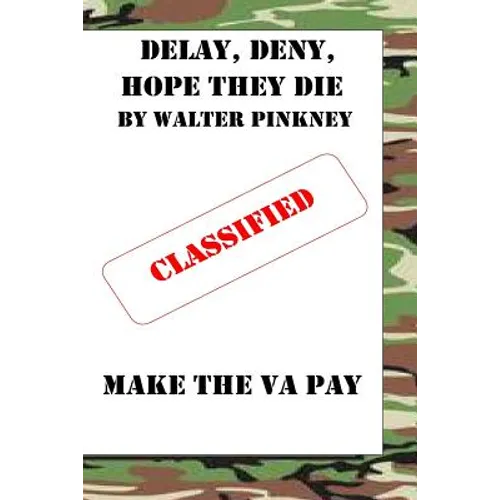 Delay, Deny, Hope They Die: Winning Your Battle With The VA Appeal Process - Paperback