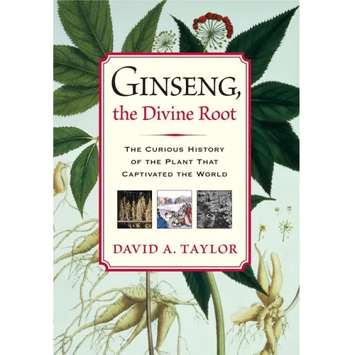 Ginseng, the Divine Root: The Curious History of the Plant That Captivated the World - Hardcover