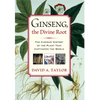 Ginseng, the Divine Root: The Curious History of the Plant That Captivated the World - Hardcover