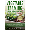 Vegetable Farming for Beginners: How to Grow Green Leafy Vegetables the Organic Way in the Tropics - Paperback