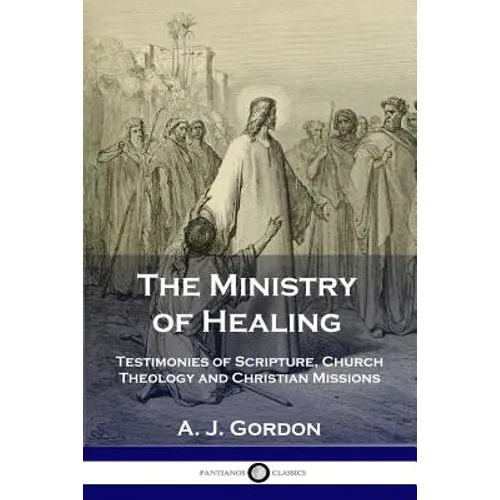 The Ministry of Healing: Testimonies of Scripture, Church Theology and Christian Missions - Paperback