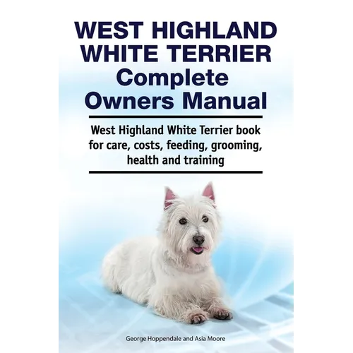 West Highland White Terrier Complete Owners Manual. West Highland White Terrier book for care, costs, feeding, grooming, health and training. - Paperback