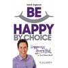 Be Happy by Choice: Happiness Guaranteed or Your Misery Back! - Hardcover