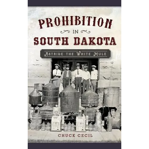 Prohibition in South Dakota: Astride the White Mule - Hardcover