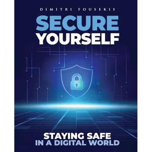 Secure Yourself: Staying Safe in a Digital World - Paperback