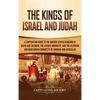 The Kings of Israel and Judah: A Captivating Guide to the Ancient Jewish Kingdom of David and Solomon, the Divided Monarchy, and the Assyrian and Baby - Hardcover