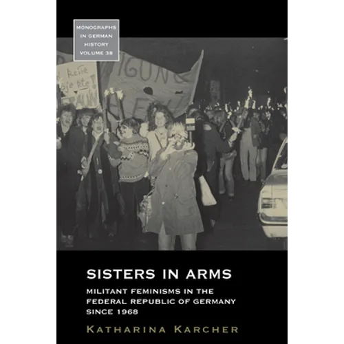 Sisters in Arms: Militant Feminisms in the Federal Republic of Germany Since 1968 - Paperback