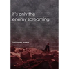 It's Only the Enemy Screaming - Hardcover