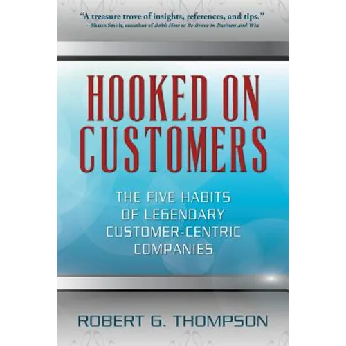 Hooked On Customers: The Five Habits of Legendary Customer-Centric Companies - Paperback