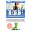 Alkaline Ketogenic Green Smoothies: Creamy & Delicious, Low-Carb, Low Sugar Green Smoothie Recipes for Weight Loss, Beauty and Health - Hardcover