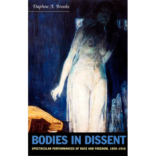 Bodies in Dissent: Spectacular Performances of Race and Freedom, 1850-1910 - Paperback