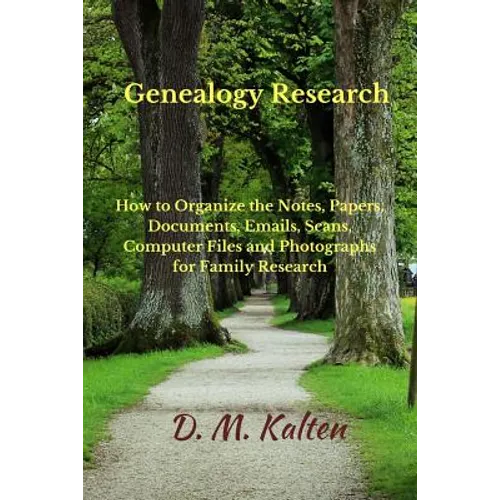 Genealogy Research: How to Organize the Notes, Papers, Documents, Emails, Scans, Computer Files, and Photographs for Family Research - Paperback