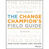 The Change Champion's Field Guide: Strategies and Tools for Leading Change in Your Organization - Paperback