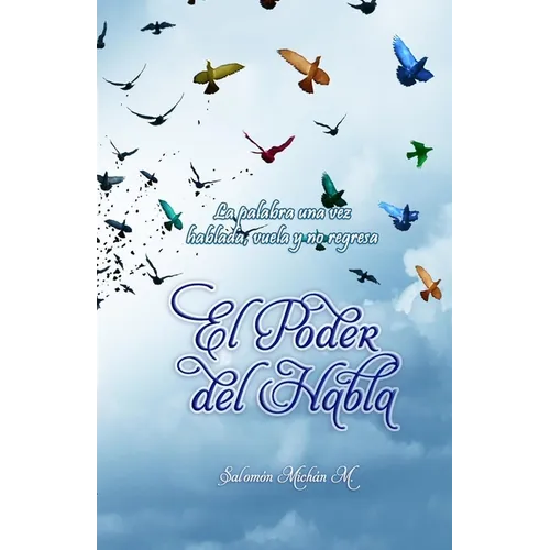 El Poder del Habla: "Tú eres esclavo de lo que dices y dueño de lo que callas" "Sólo una palabra es suficiente para animar, alegrar, benef - Paperback
