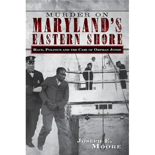 Murder on Maryland's Eastern Shore: Race, Politics and the Case of Orphan Jones - Hardcover
