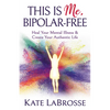 This Is Me, Bipolar-Free: Heal Your Mental Illness and Create Your Authentic Life - Paperback