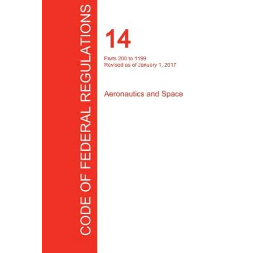 CFR 14, Parts 200 to 1199, Aeronautics and Space, January 01, 2017 (Volume 4 of 5) - Paperback