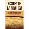 History of Jamaica: A Captivating Guide to Ancient Indigenous Tribes, Spanish Colonization, British Rule, Independence, and Modern Times - Hardcover