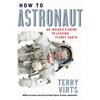 How to Astronaut: An Insider's Guide to Leaving Planet Earth - Hardcover