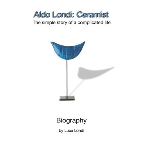 Aldo Londi: Ceramist: The Simple Story of a Complicated Life - Paperback