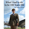 What I had to do, to be 100 Years Old - Hardcover
