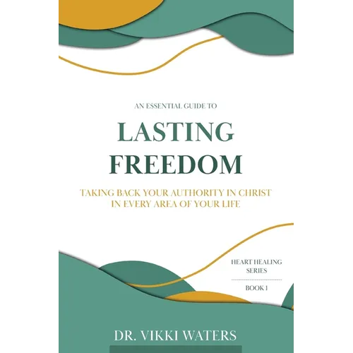 Lasting Freedom: Taking Back Your Authority In Christ In Every Area Of Your Life - Paperback