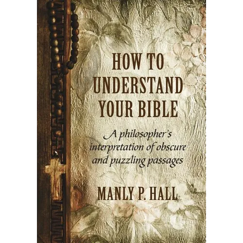 How To Understand Your Bible: A Philosopher's Interpretation of Obscure and Puzzling Passages - Hardcover