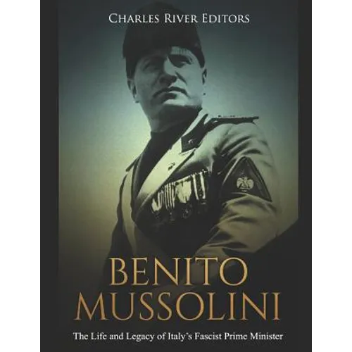 Benito Mussolini: The Life and Legacy of Italy's Fascist Prime Minister - Paperback