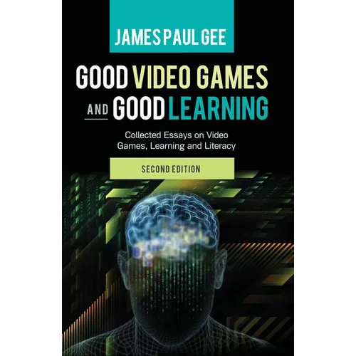 Good Video Games and Good Learning: Collected Essays on Video Games, Learning and Literacy, 2nd Edition - Paperback
