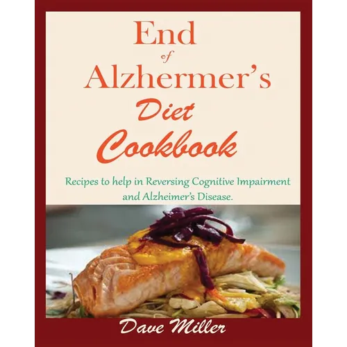 End Of Alzheimer Cookbook: Recipes to help in Reversing Cognitive Impairment and Alzheimer's Disease. - Paperback