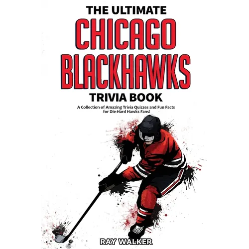 The Ultimate Chicago Blackhawks Trivia Book: A Collection of Amazing Trivia Quizzes and Fun Facts for Die-Hard Hawks Fans! - Paperback