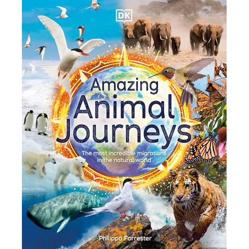 Amazing Animal Journeys: The Most Incredible Migrations in the Natural World - Hardcover