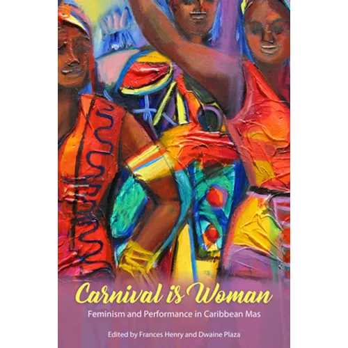 Carnival Is Woman: Feminism and Performance in Caribbean Mas - Paperback