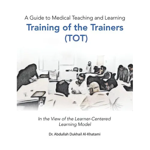 A Guide to Medical Teaching and Learning Training of the Trainers (Tot): In the View of the Learner-Centered Learning Model - Paperback