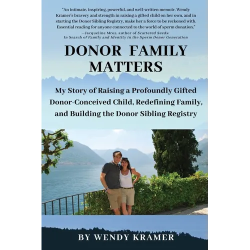 Donor Family Matters: My Story of Raising a Profoundly Gifted Donor-Conceived Child, Redefining Family, and Building the Donor Sibling Registry - Paperback