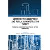 Community Development and Public Administration Theory: Promoting Democratic Principles to Improve Communities - Paperback