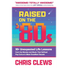 Raised on the '80s: 30+ Unexpected Life Lessons from the Movies and Music That Defined Pop Culture's Most Excellent Decade - Paperback