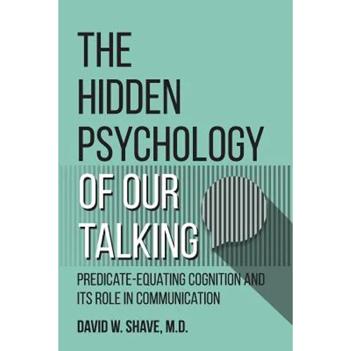 The Hidden Psychology of Our Talking: Predicate-Equating Cognition and its Role in Communication - Paperback