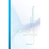 Worship Matters: Leading Others to Encounter the Greatness of God - Paperback