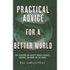 Practical Advice for a Better World: Real solutions for society's biggest discords, concerns, and hopes for the future. - Hardcover