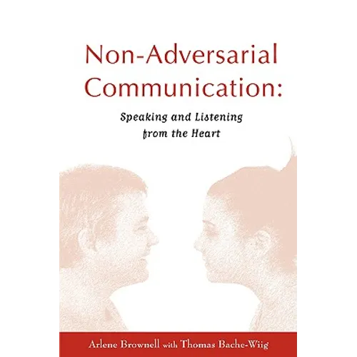 Non-Adversarial Communication: Speaking and Listening from the Heart - Paperback