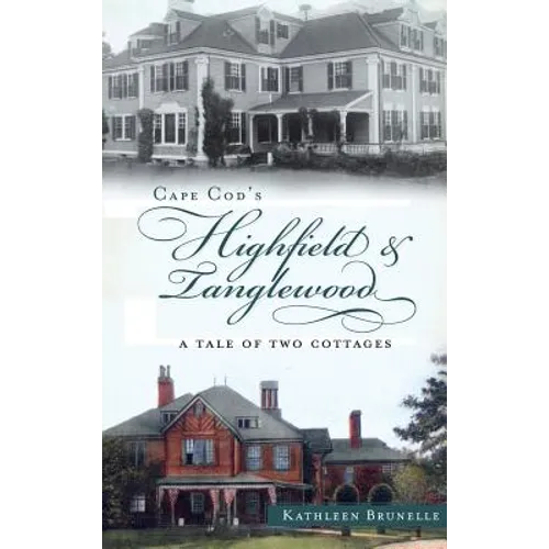 Cape Cod's Highfield & Tanglewood: A Tale of Two Cottages - Hardcover