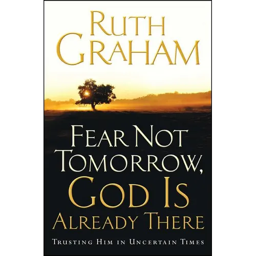 Fear Not Tomorrow, God Is Already There: Trusting Him in Uncertain Times - Paperback