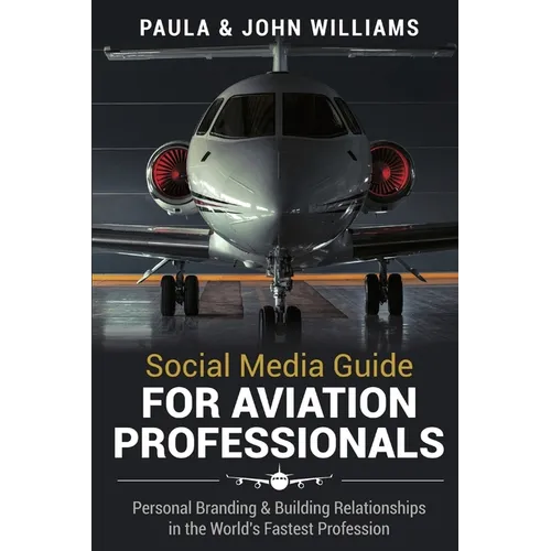 Social Media Guide for Aviation Professionals: Personal Branding & Building Relationships in the World's Fastest Industry - Paperback