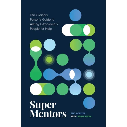 Super Mentors: The Ordinary Person's Guide to Asking Extraordinary People for Help - Paperback