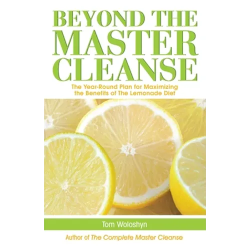 Beyond the Master Cleanse: The Year-Round Plan for Maximizing the Benefits of the Lemonade Diet - Paperback
