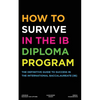 How to Survive in the IB Diploma Program: The Definitive Guide to Success in the International Baccalaureate [Ib] - Paperback