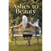 Ashes to Beauty: A Spiritual Journey of Healing from Trauma and Addiction - Paperback