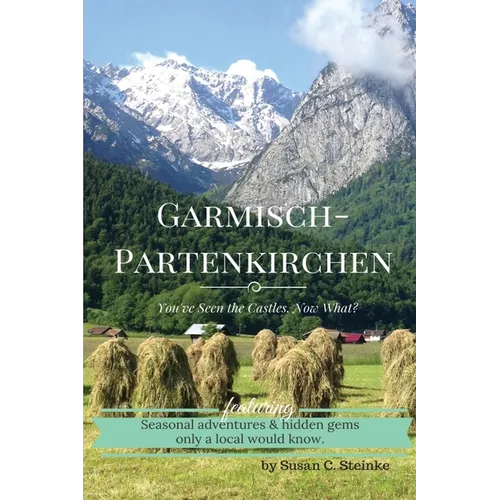 Garmisch-Partenkirchen: You've Seen the Castles...Now What? - Paperback